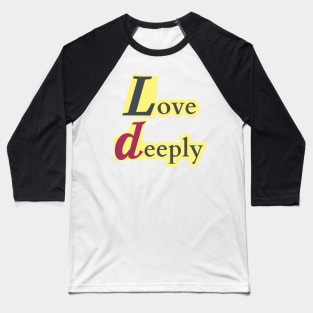 Love deeply. Baseball T-Shirt